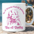 In A World Full Of Jolenes Be A Dolly Mug, Country Music Lover Gift, Inspirational Coffee Cup For Dolly Fans 686144