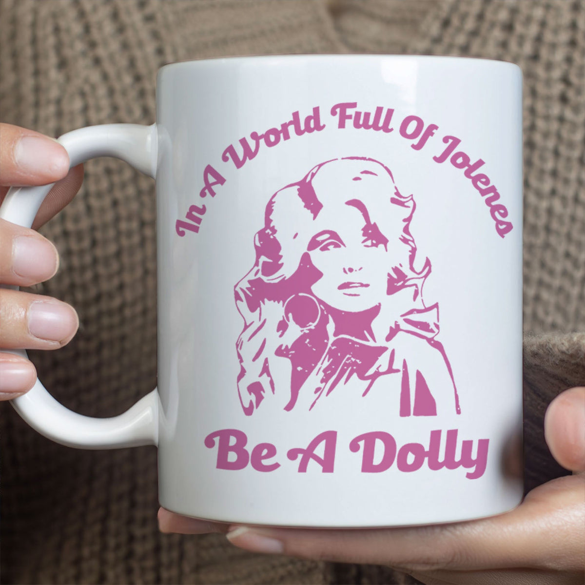 In A World Full Of Jolenes Be A Dolly Mug, Country Music Lover Gift, Inspirational Coffee Cup For Dolly Fans 686144